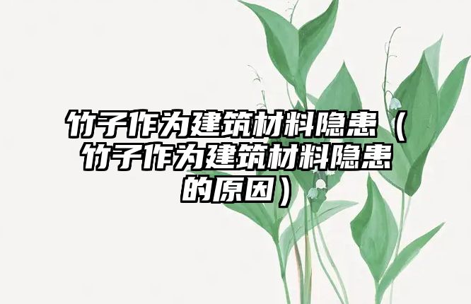 竹子作为建筑材料隐患（竹子作为建筑材料隐患的原因）