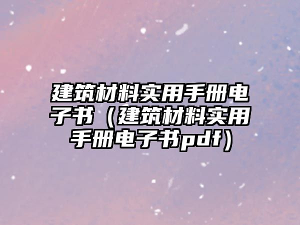 建筑材料实用手册电子书（建筑材料实用手册电子书pdf）