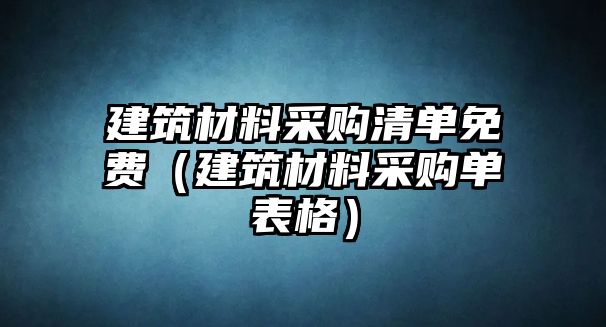 建筑材料采购清单免费（建筑材料采购单表格）