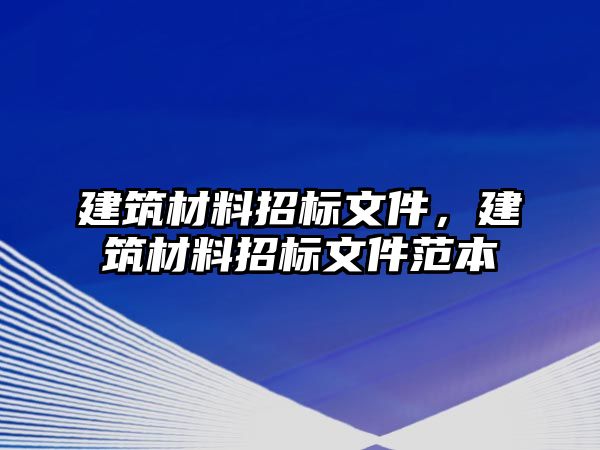 建筑材料招标文件，建筑材料招标文件范本
