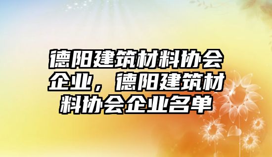 德阳建筑材料协会企业，德阳建筑材料协会企业名单