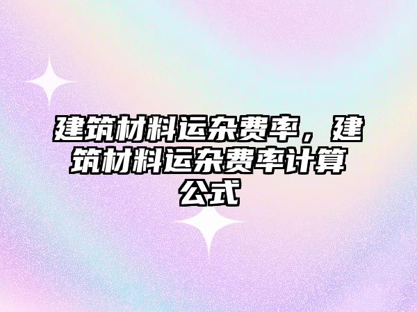 建筑材料运杂费率，建筑材料运杂费率计算公式