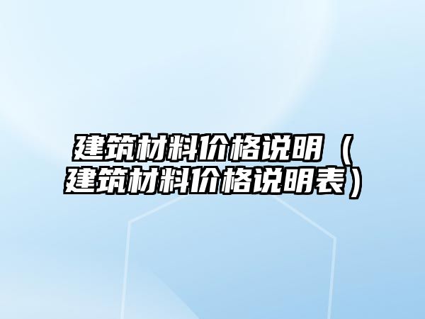 建筑材料价格说明（建筑材料价格说明表）