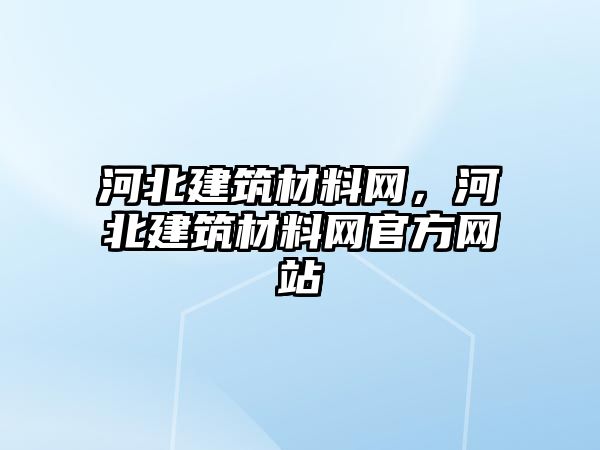 河北建筑材料网，河北建筑材料网官方网站