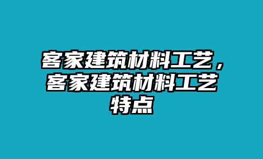 客家建筑材料工艺，客家建筑材料工艺特点