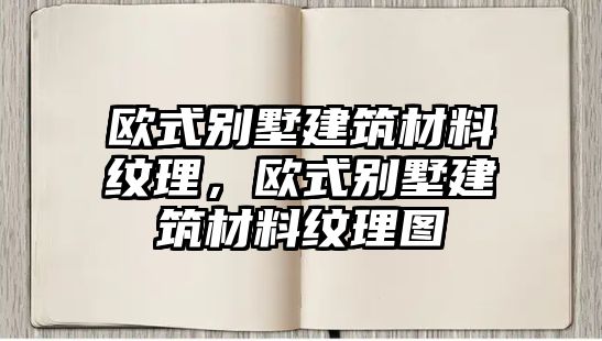 欧式别墅建筑材料纹理，欧式别墅建筑材料纹理图