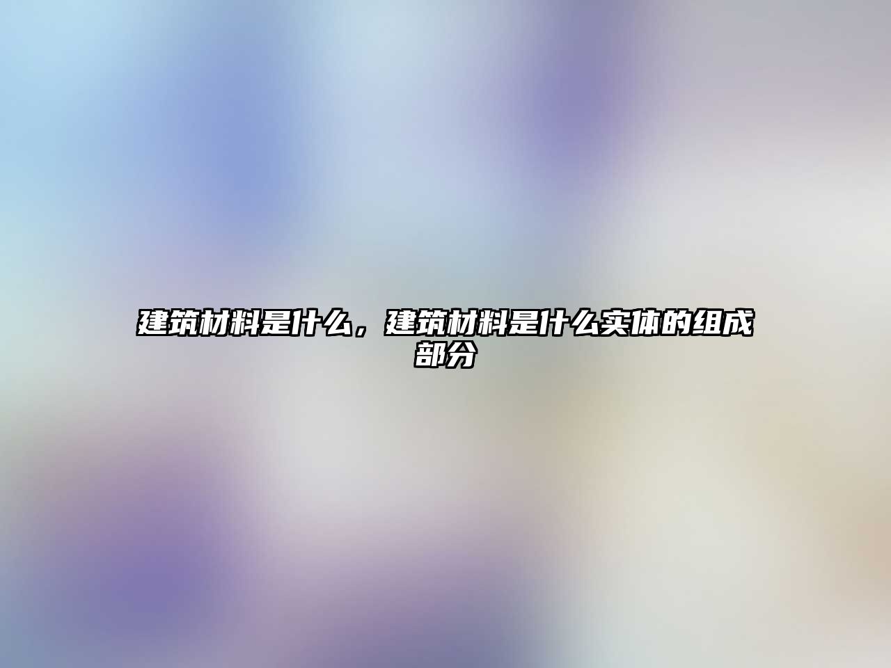 建筑材料是什么，建筑材料是什么实体的组成部分