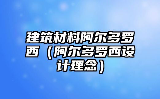 建筑材料阿尔多罗西（阿尔多罗西设计理念）