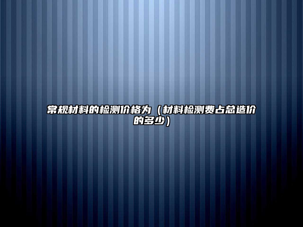 常规材料的检测价格为（材料检测费占总造价的多少）