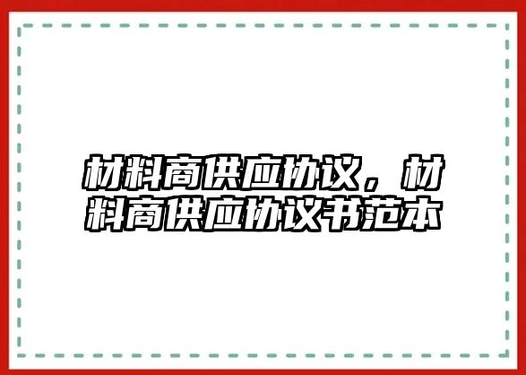 材料商供应协议，材料商供应协议书范本