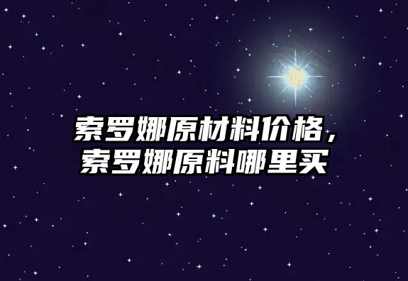索罗娜原材料价格，索罗娜原料哪里买